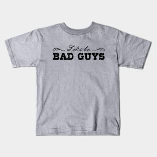 Let's Be Bad Guys Kids T-Shirt